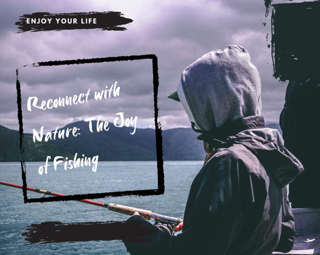 Reconnect with Nature: The Joy of Fishing